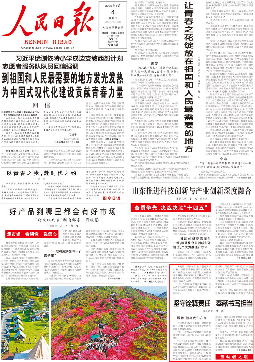 堅守詮釋責任 奉獻書寫擔當勞動譜寫時代華章，奮斗創造美好未來。習近平總書記強調：“要深入踐行社會主義核心價值觀，大力弘揚勞模精神、勞動精神、工匠精神”“無論時代條件如何變化，我們始終都要崇尚勞動、尊重勞動者”。    “五一”假期，許許多多來自各行各業的勞動者仍然堅守崗位、辛勤勞動、樂於奉獻，在平凡的崗位上作出了不平凡的貢獻。                [詳細] 《人民日報》（2025年05月04日 第 01 版）